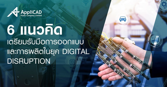 6 แนวคิดเตรียมรับมือ การออกแบบและการผลิตในยุค Digital Disruption