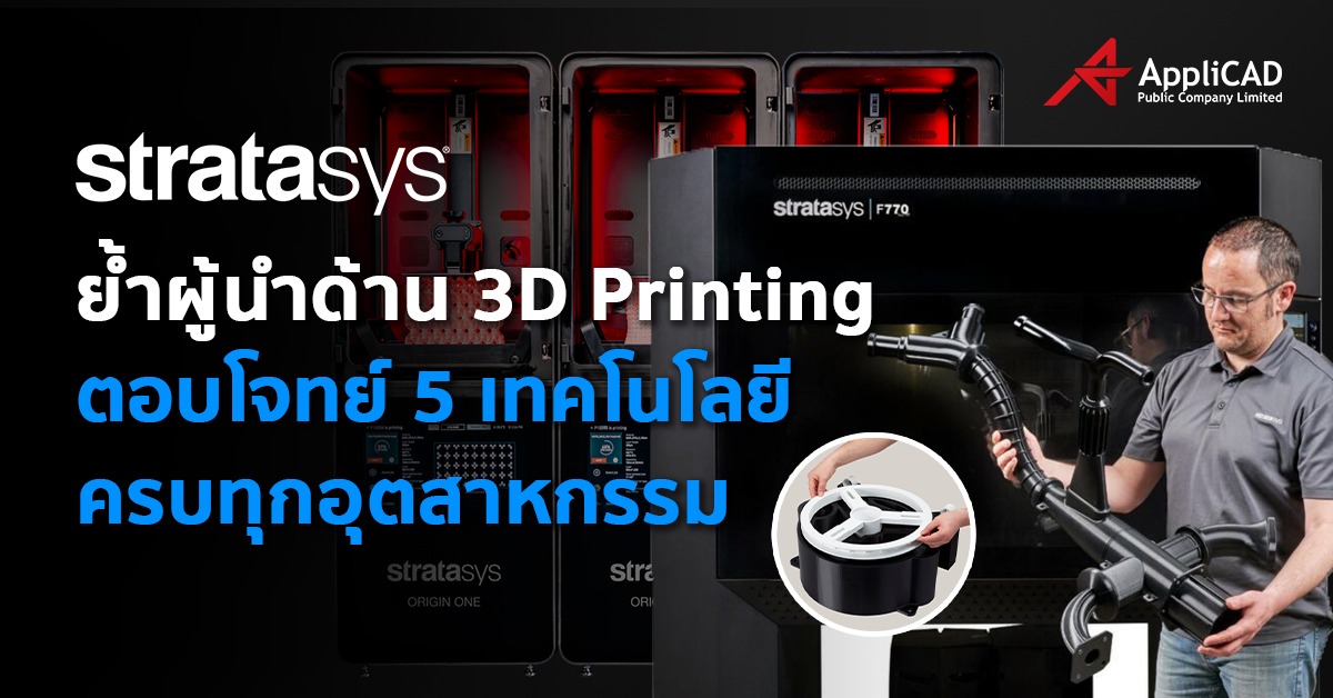 Stratasys ตอกย้ำความเป็นผู้นำด้าน 3D Printing ตอบโจทย์ครบด้วย 5 เทคโนโลยีที่ครอบคลุมทุกอุตสาหกรรม