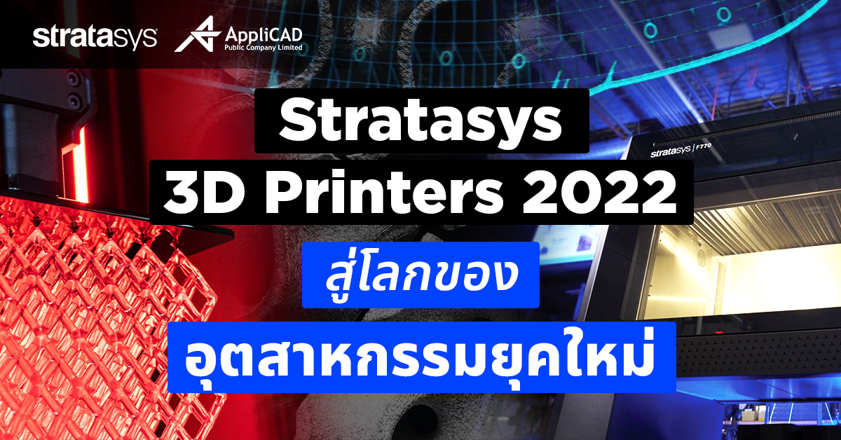 Stratasys 3D Printers 2022 สู่โลกของอุตสาหกรรมยุคใหม่